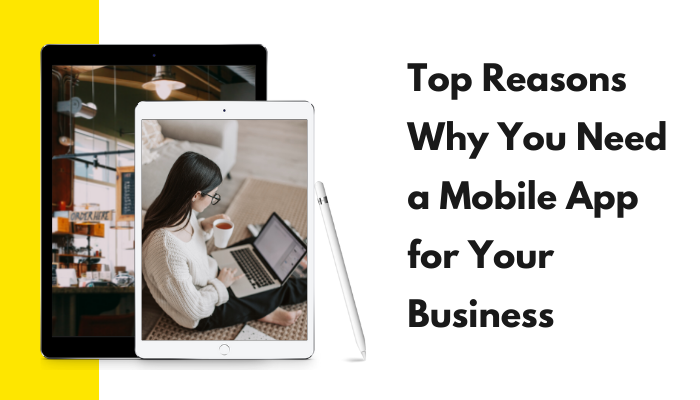 Top Reasons Why You Need a Mobile App for Your Business