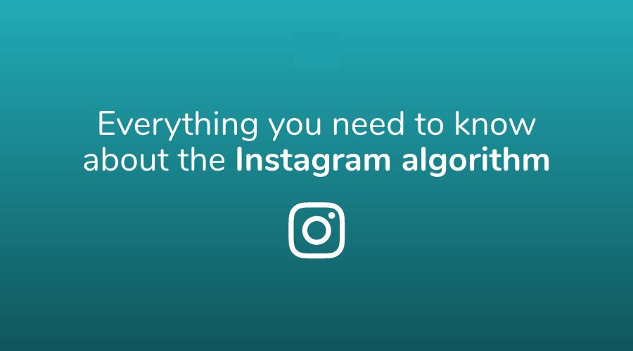 Everything You Need to Know about Instagram’s Algorithm